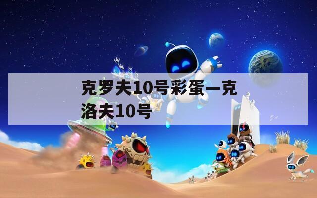 克罗夫10号彩蛋—克洛夫10号