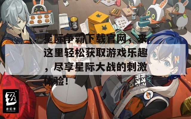 星际争霸下载官网，来这里轻松获取游戏乐趣，尽享星际大战的刺激体验！
