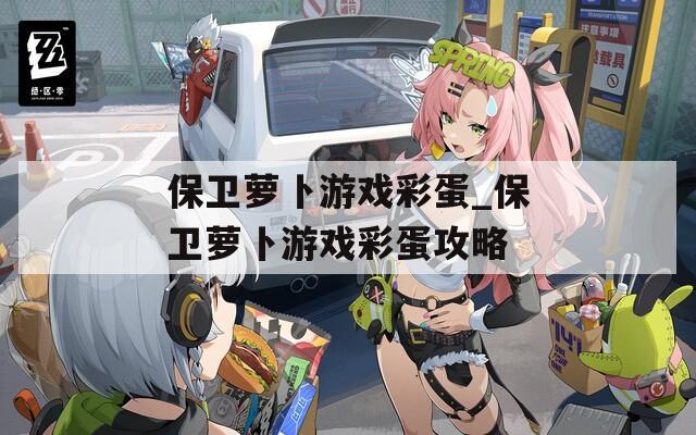 保卫萝卜游戏彩蛋_保卫萝卜游戏彩蛋攻略
