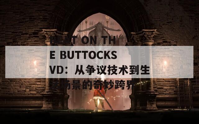 BEAT ON THE BUTTOCKSVD：从争议技术到生活场景的奇妙跨界
