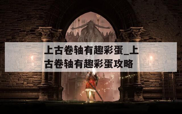 上古卷轴有趣彩蛋_上古卷轴有趣彩蛋攻略