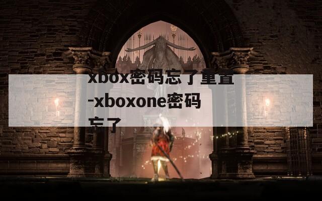 xbox密码忘了重置-xboxone密码忘了