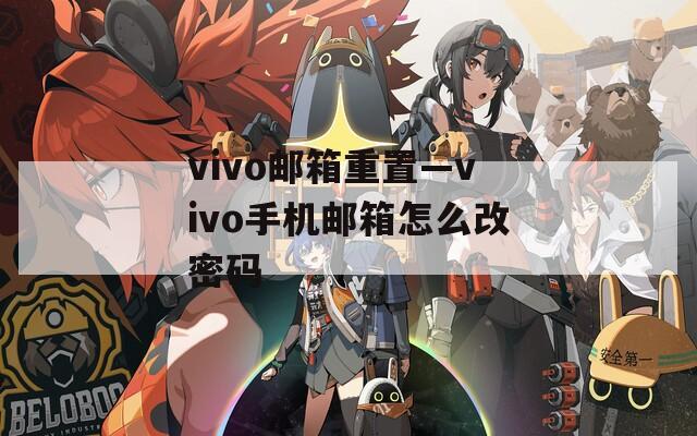 vivo邮箱重置—vivo手机邮箱怎么改密码