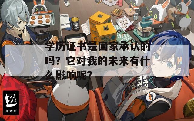 学历证书是国家承认的吗？它对我的未来有什么影响呢？