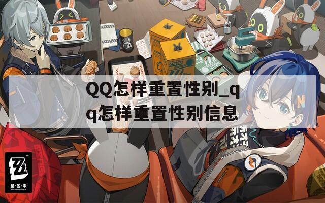 QQ怎样重置性别_qq怎样重置性别信息