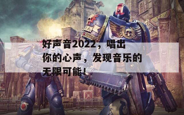 好声音2022，唱出你的心声，发现音乐的无限可能！
