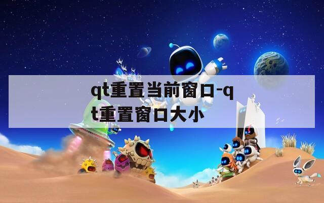 qt重置当前窗口-qt重置窗口大小