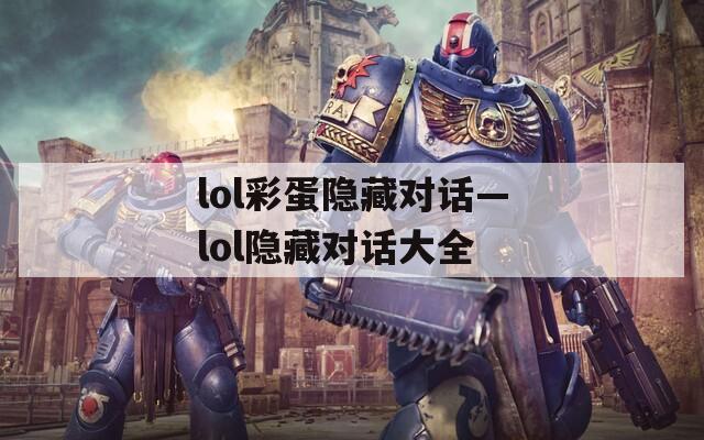 lol彩蛋隐藏对话—lol隐藏对话大全