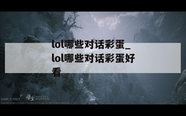 lol哪些对话彩蛋_lol哪些对话彩蛋好看