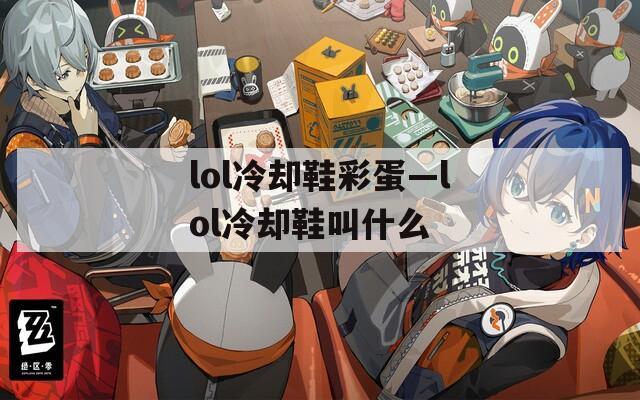 lol冷却鞋彩蛋—lol冷却鞋叫什么