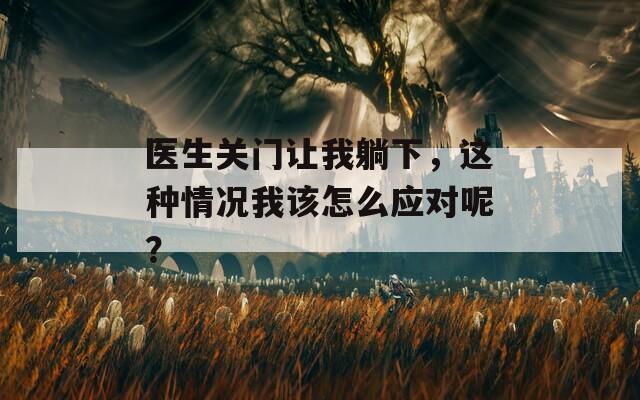 医生关门让我躺下，这种情况我该怎么应对呢？