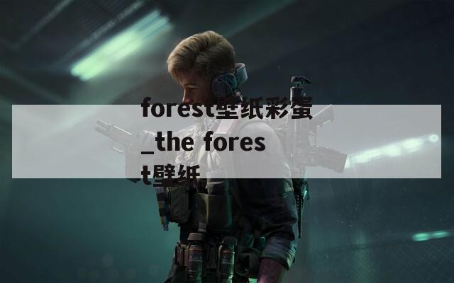 forest壁纸彩蛋_the forest壁纸