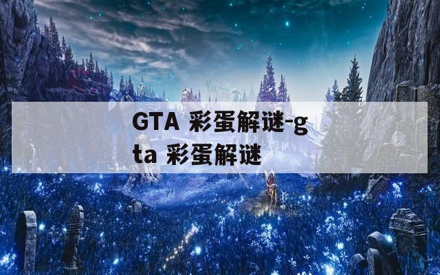 GTA 彩蛋解谜-gta 彩蛋解谜