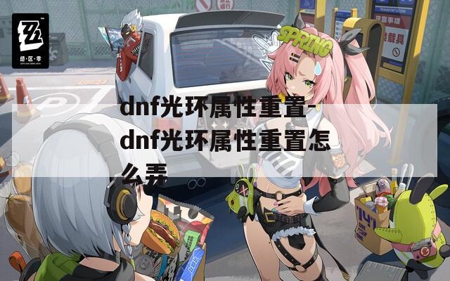 dnf光环属性重置-dnf光环属性重置怎么弄