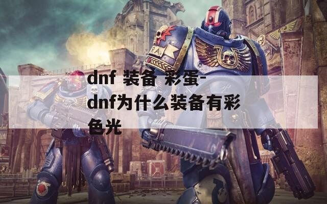 dnf 装备 彩蛋-dnf为什么装备有彩色光