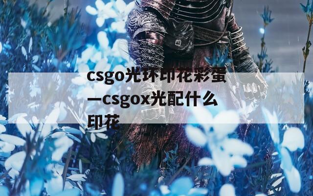 csgo光环印花彩蛋—csgox光配什么印花