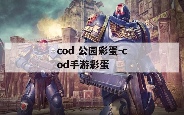 cod 公园彩蛋-cod手游彩蛋