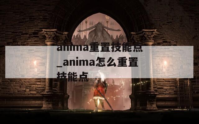 anima重置技能点_anima怎么重置技能点