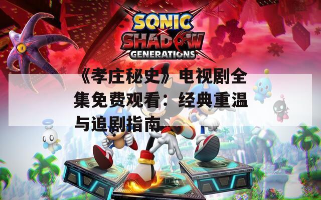 《孝庄秘史》电视剧全集免费观看：经典重温与追剧指南