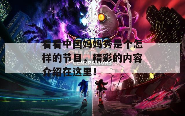 看看中国妈妈秀是个怎样的节目，精彩的内容介绍在这里！