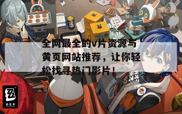 全网最全的v片资源与黄页网站推荐，让你轻松找寻热门影片！