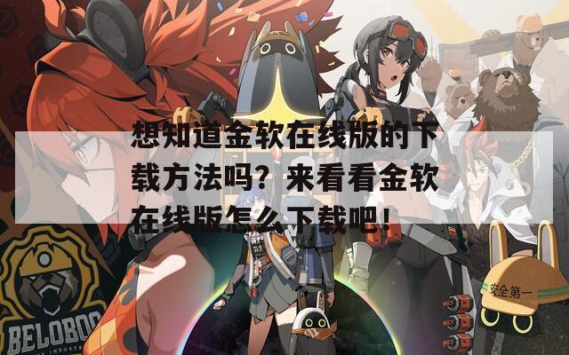 想知道金软在线版的下载方法吗？来看看金软在线版怎么下载吧！