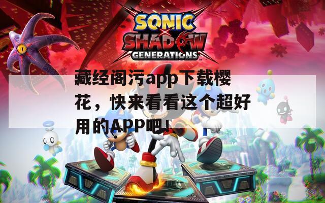 藏经阁污app下载樱花，快来看看这个超好用的APP吧！