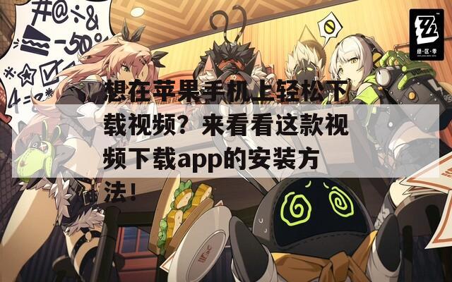 想在苹果手机上轻松下载视频？来看看这款视频下载app的安装方法！