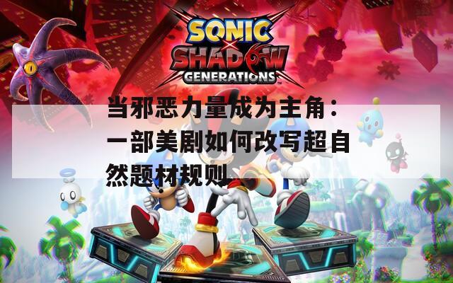 当邪恶力量成为主角：一部美剧如何改写超自然题材规则