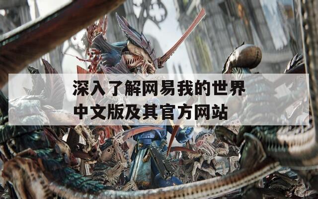 深入了解网易我的世界中文版及其官方网站