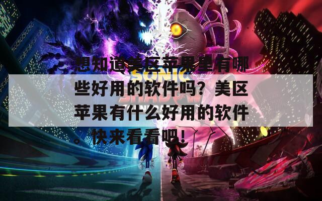 想知道美区苹果里有哪些好用的软件吗？美区苹果有什么好用的软件。快来看看吧！