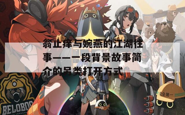 翁止痒与婉燕的江湖往事——一段背景故事简介的另类打开方式