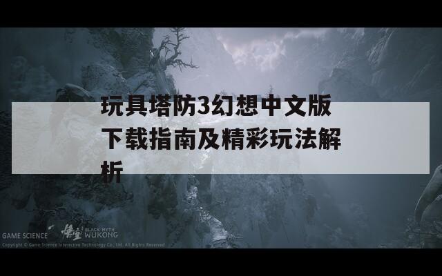 玩具塔防3幻想中文版下载指南及精彩玩法解析