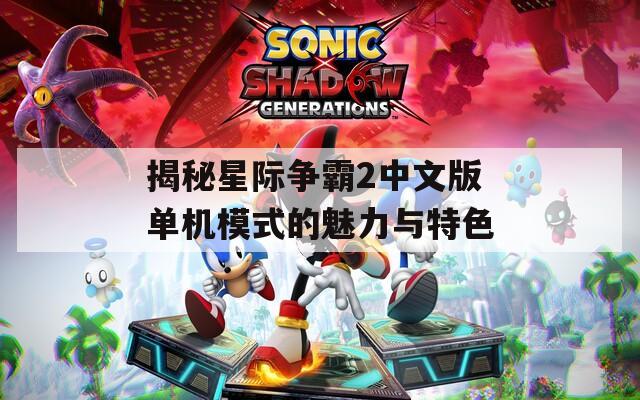 揭秘星际争霸2中文版单机模式的魅力与特色