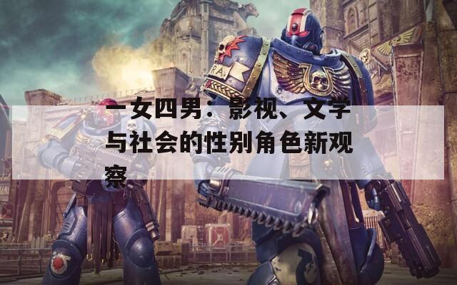 一女四男：影视、文学与社会的性别角色新观察