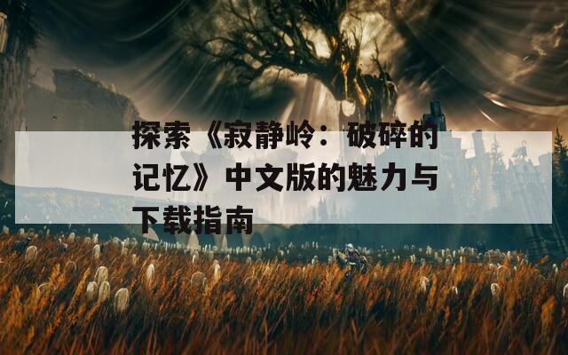 探索《寂静岭：破碎的记忆》中文版的魅力与下载指南