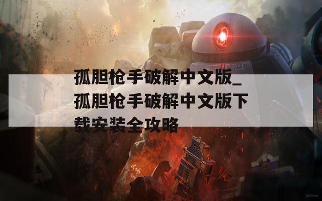 孤胆枪手破解中文版_孤胆枪手破解中文版下载安装全攻略