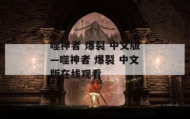 噬神者 爆裂 中文版—噬神者 爆裂 中文版在线观看
