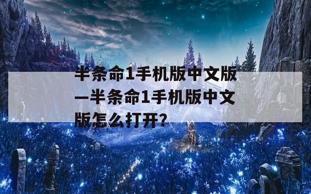 半条命1手机版中文版—半条命1手机版中文版怎么打开？