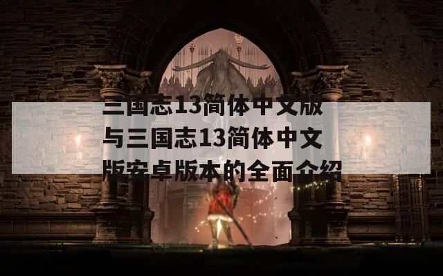 三国志13简体中文版与三国志13简体中文版安卓版本的全面介绍