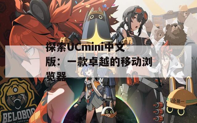 探索UCmini中文版：一款卓越的移动浏览器