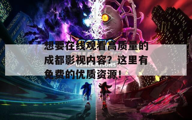 想要在线观看高质量的成都影视内容？这里有免费的优质资源！