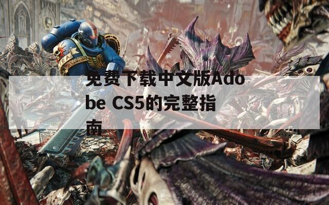 免费下载中文版Adobe CS5的完整指南