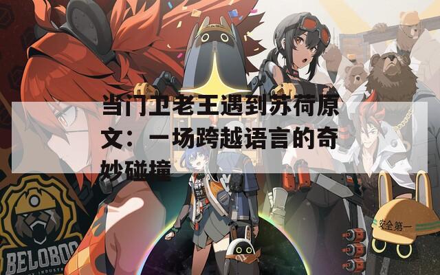 当门卫老王遇到苏荷原文：一场跨越语言的奇妙碰撞