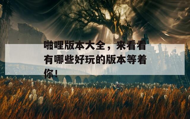 啪哩版本大全，来看看有哪些好玩的版本等着你！