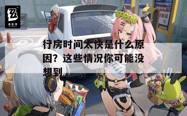 行房时间太快是什么原因？这些情况你可能没想到