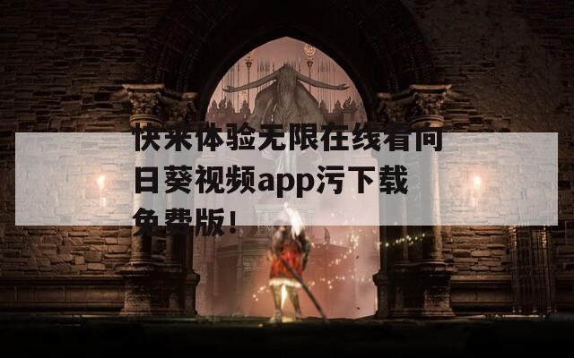 快来体验无限在线看向日葵视频app污下载免费版！