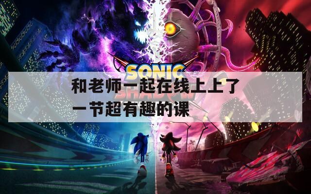 和老师一起在线上上了一节超有趣的课