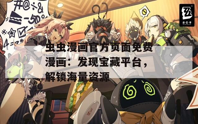 虫虫漫画官方页面免费漫画：发现宝藏平台，解锁海量资源