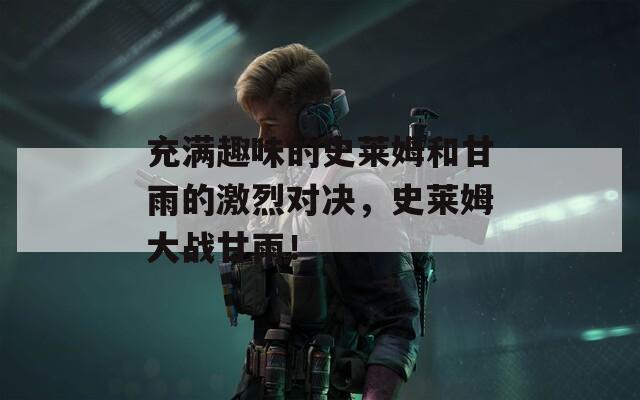 充满趣味的史莱姆和甘雨的激烈对决，史莱姆大战甘雨！